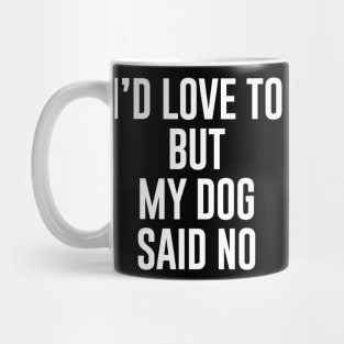I'd love to but my dog said no Mug